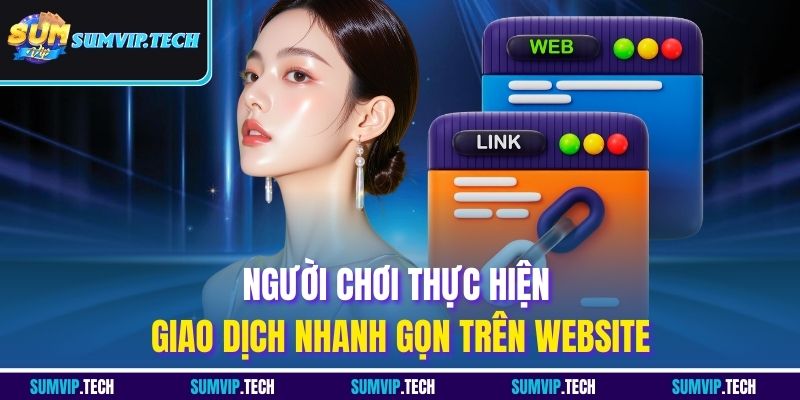 Người chơi thực hiện giao dịch nhanh gọn trên website